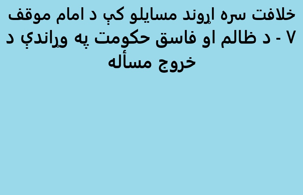 خلافت سره اړوند مسایلو کې د امام موقف  ۷ - د ظالم او فاسق حکومت په وړاندې د خروج مسأله